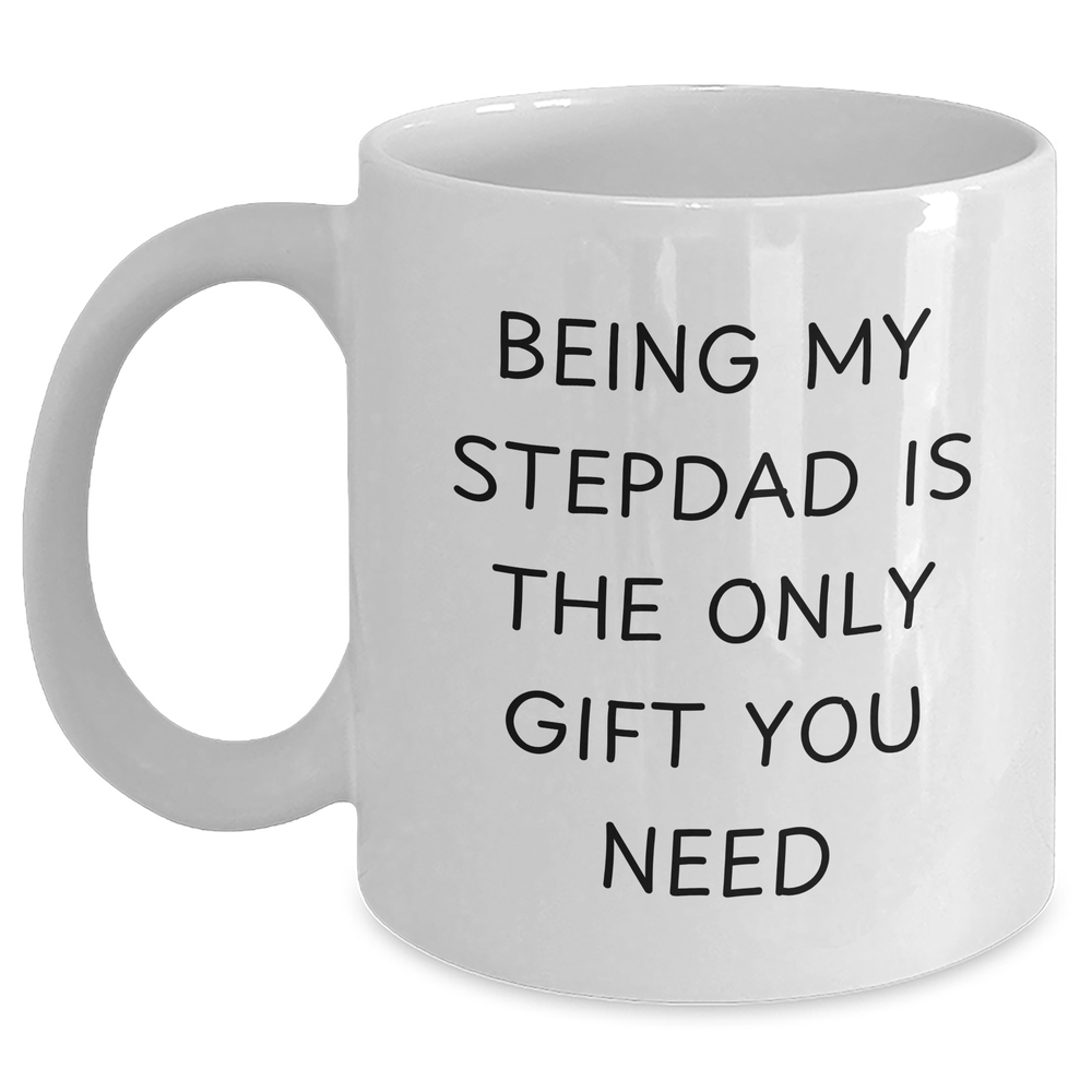 Funny Stepdad White Coffee Mug, 'Being My Stepdad Is The Only Gift You Need' for Mother's Day Unique Gifts from Men to Stepdad - Main