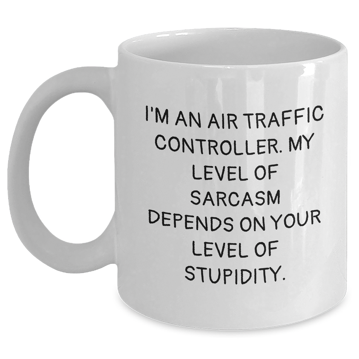 Air Traffic Controller Humor Gifts from Friends and Family - Funny White Coffee Mug for Men and Women - 'I'm An Air Traffic Controller. My Level Of Sarcasm Depends On Your Level Of Stupidity.' - Main