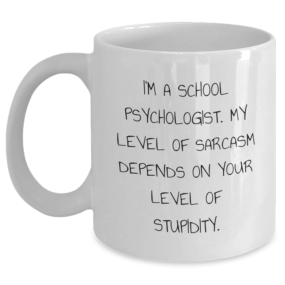 Funny School Psychologist Gifts - 'I'm A School Psychologist. My Level Of Sarcasm Depends On Your Level Of Stupidity.' White Coffee Mug for Men, Women, Coworkers, Family from School Psychologist - Main