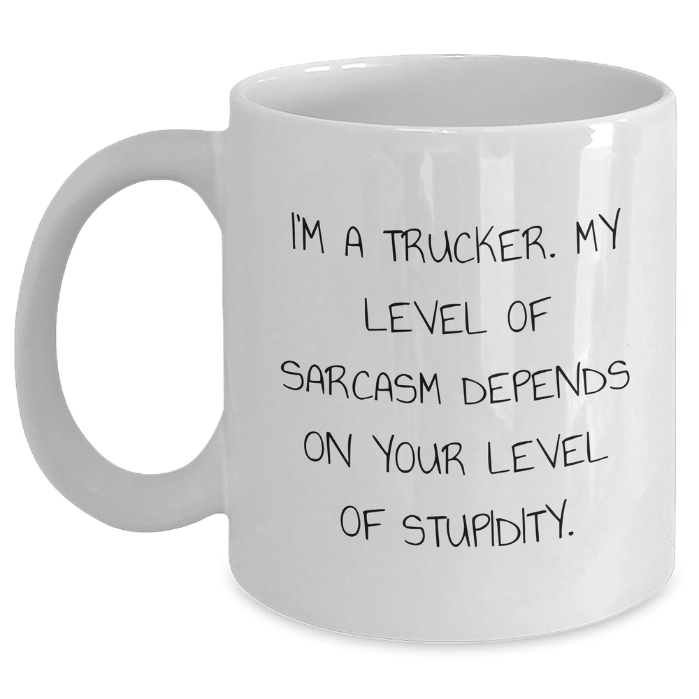 Funny Trucker Gifts for Him, White Coffee Mug, 'I'm A Trucker. My Level Of Sarcasm Depends On Your Level Of Stupidity.', Gifts from Men, Gifts for Trucker, Father's Day Unique Gifts - Main