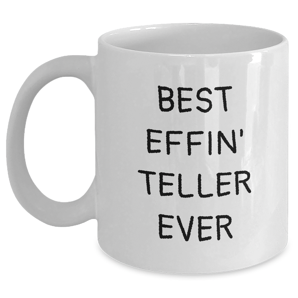 Funny Teller White Coffee Mug Gifts from Friends and Family for Father's Day - Best Effin' Teller Ever - Main