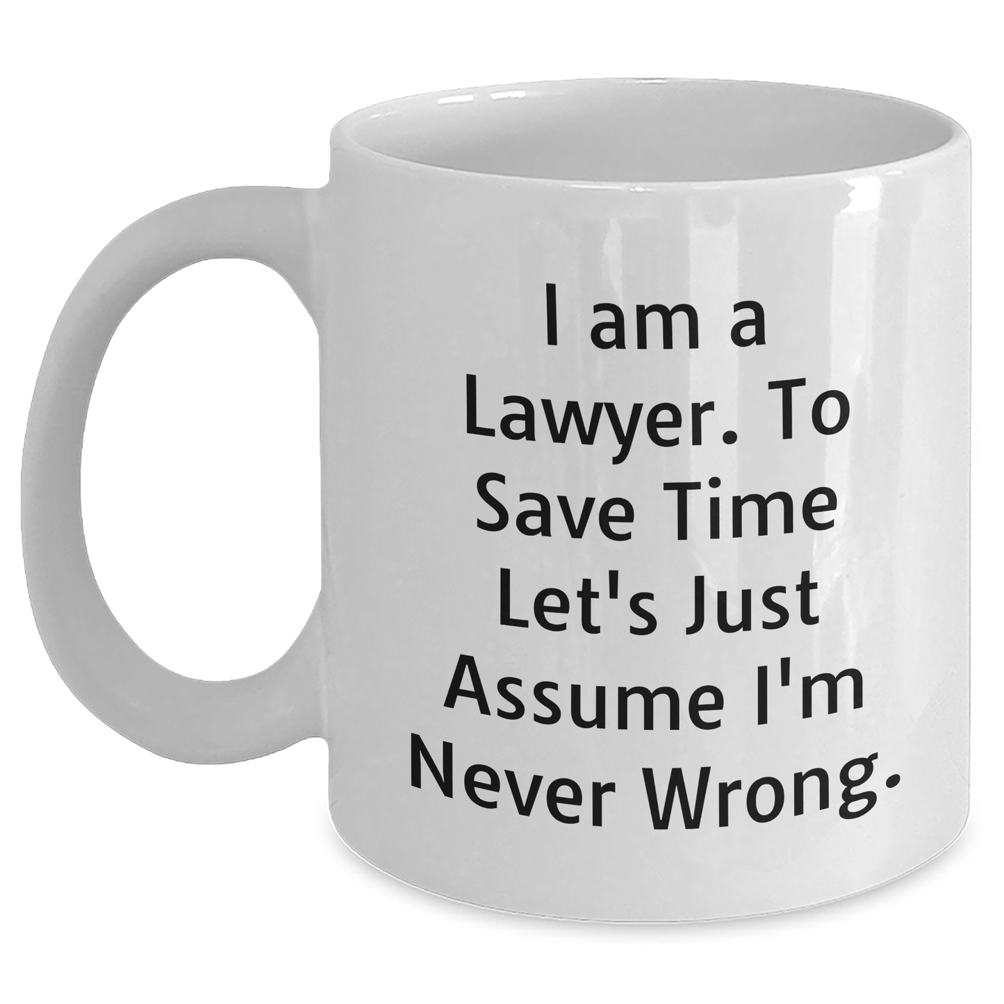 Funny Lawyer White Coffee Mug for Him - I Am A Lawyer. To Save Time Let's Just Assume I'm Never Wrong. - Gifts from Dad to Lawyer on Father's Day - Main