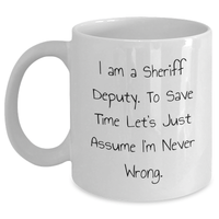 Load image into Gallery viewer, Funny Sheriff Deputy Quotes White Coffee Mug Gifts from Men to Sheriff Deputy Friends on Mother's Day - I Am A Sheriff Deputy. To Save Time Let's Just Assume I'm Never Wrong. - Main
