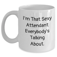 Load image into Gallery viewer, Sexy Attendant Gifts from Friends or Family - &#39;I&#39;m That Sexy Attendant Everybody&#39;s Talking About.&#39; Funny White Coffee Mug for Dad&#39;s Special Day - Main
