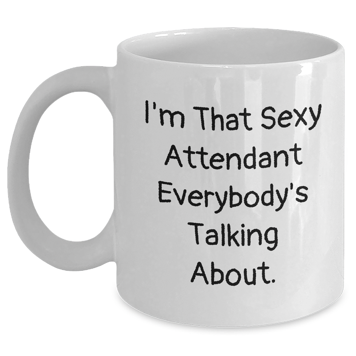 Sexy Attendant Gifts from Friends or Family - 'I'm That Sexy Attendant Everybody's Talking About.' Funny White Coffee Mug for Dad's Special Day - Main