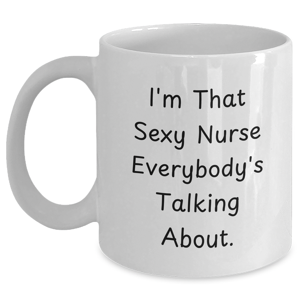 Sexy Nurse Gifts, Funny White Coffee Mugs, I'm That Sexy Nurse Everybody's Talking About, Gifts from Men to Nurse, Unique Father's Day Unique Gifts - Main