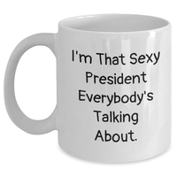 Load image into Gallery viewer, Funny President Gifts, White Coffee Mug for Mom&#39;s Day, &#39;I&#39;m That Sexy President Everybody&#39;s Talking About&#39; - Gifts from Friends, Family, Coworkers - Main
