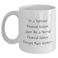 Load image into Gallery viewer, Financial Advisor Humor Gifts from Family, Unique White Coffee Mug for Dad, Funny Quote 'I'm A Tattooed Financial Advisor. Just Like A Normal Financial Advisor Except Much Hotter.' - Main
