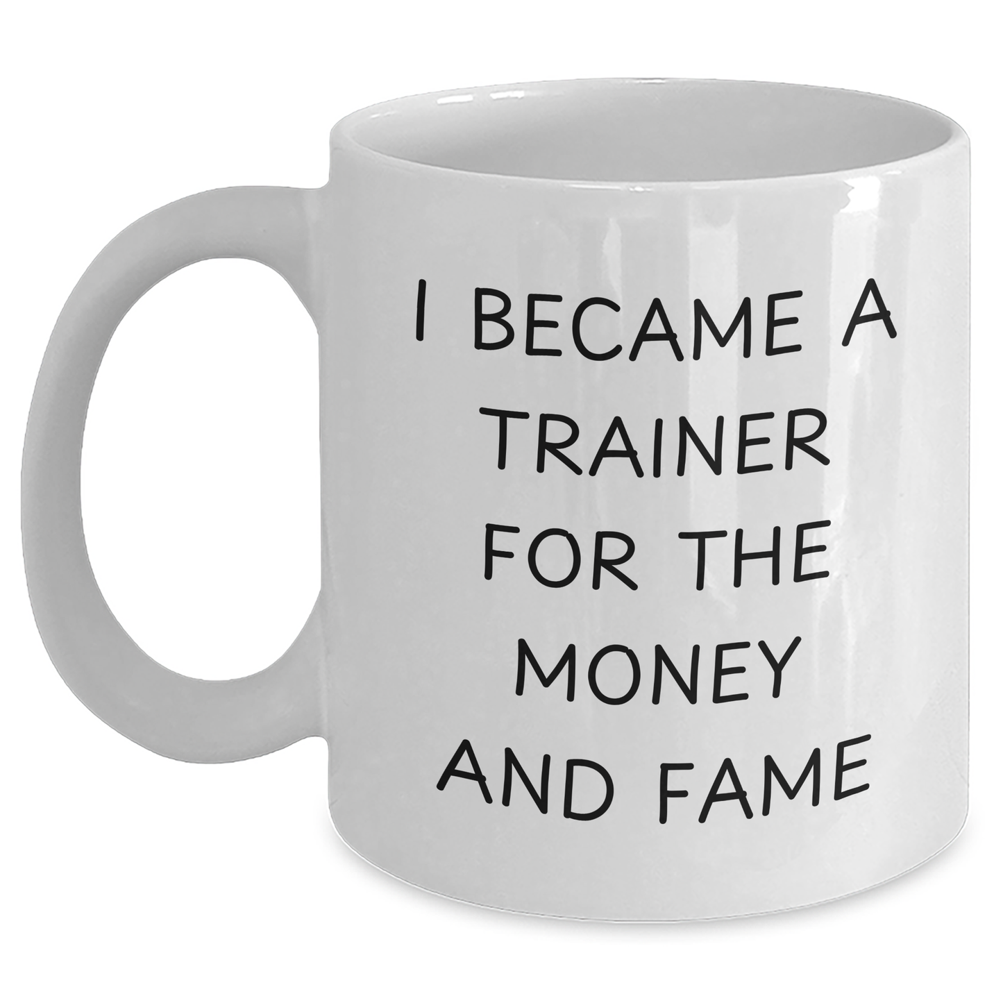 Funny Trainer Gifts for Mom's Special Day - I Became A Trainer For The Money And Fame Quote White Coffee Mug, Gifts from Friends and Family - Main