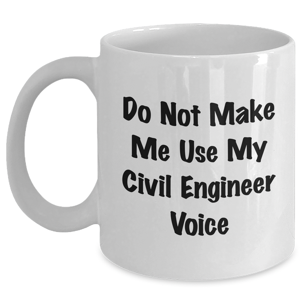 Funny Civil Engineer Gifts from Men to Women on Mother's Day - White Coffee Mug, 'Do Not Make Me Use My Civil Engineer Voice' Quote, 11oz or 15oz Capacity, Ceramic, Microwave and Dishwasher Safe - Main