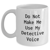 Load image into Gallery viewer, Funny Detective Gifts from Men to Women for Mother&#39;s Day, White Coffee Mug &#39;Do Not Make Me Use My Detective Voice&#39; - Main
