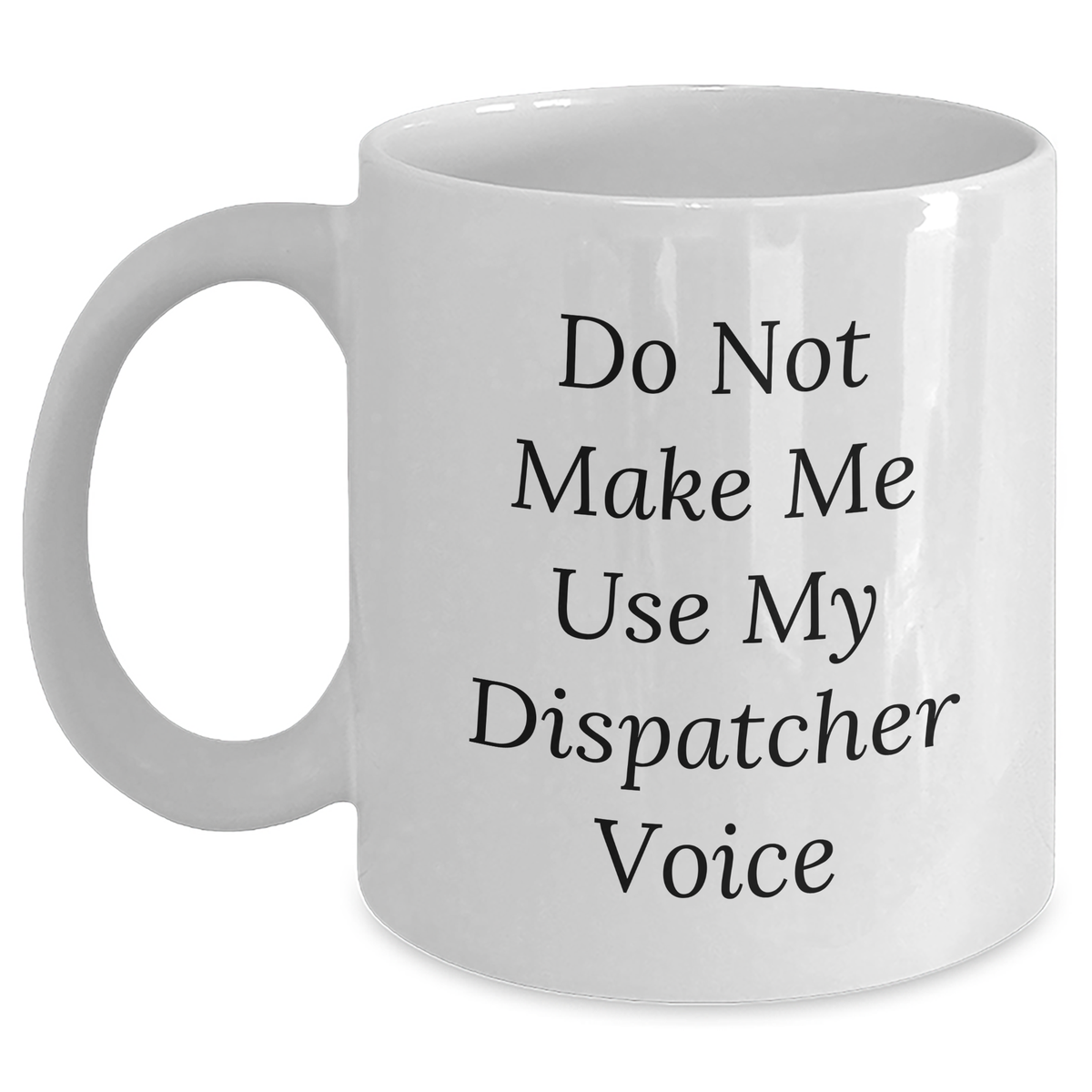 Funny Dispatcher Gifts from Friends and Family - White Coffee Mug with 'Do Not Make Me Use My Dispatcher Voice' Quote for Mother's Day - Main