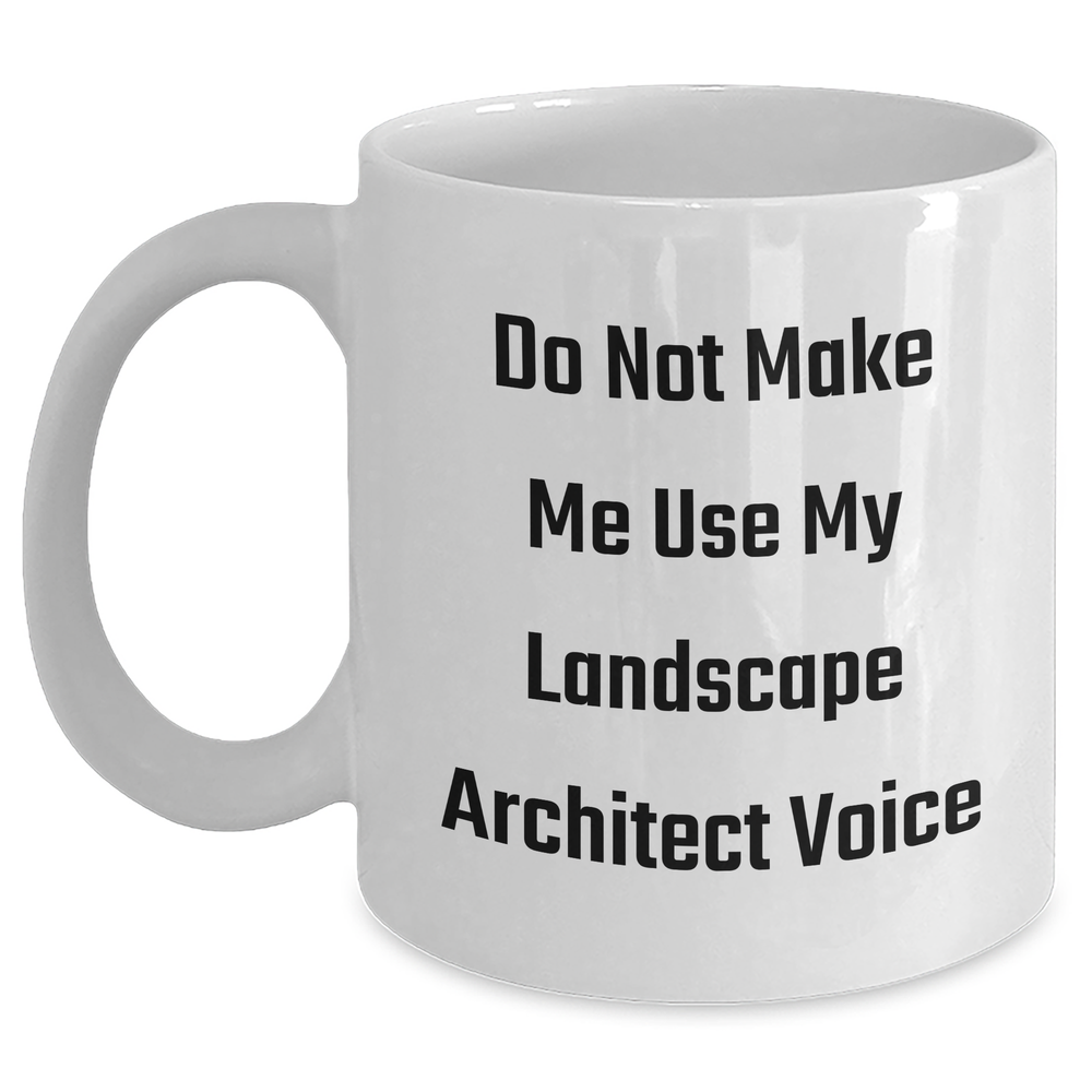 Funny Landscape Architect Gifts - Do Not Make Me Use My Voice - White Coffee Mug for Mother's Day from Friends or Family - Main