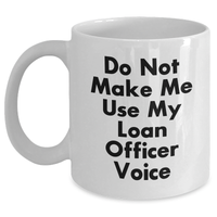 Load image into Gallery viewer, Funny Loan Officer White Coffee Mug Gifts from Friends for Mother's Day, Do Not Make Me Use My Loan Officer Voice, Gifts for Loan Officers, Unique White Coffee Mugs for Loan Officers - Main
