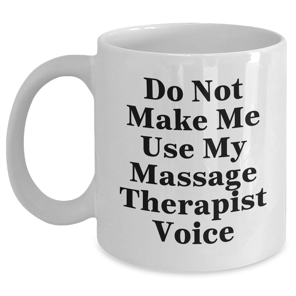 Funny Massage Therapist Gifts from Friends for Mother's Day - Do Not Make Me Use My Massage Therapist Voice - White Coffee Mug - Main