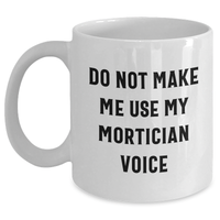 Load image into Gallery viewer, Mortician Humor Gifts from Friends for Mother's Day White Coffee Mug, 'Do Not Make Me Use My Mortician Voice' Funny Quote, 11oz or 15oz Ceramic, Microwave and Dishwasher Safe - Main
