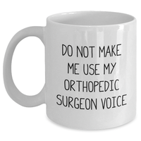 Load image into Gallery viewer, Funny Orthopedic Surgeon Gifts from Men to Orthopedic Surgeon, White Coffee Mug with Do Not Make Me Use My Orthopedic Surgeon Voice, Mother&#39;s Day Unique Gifts - Main
