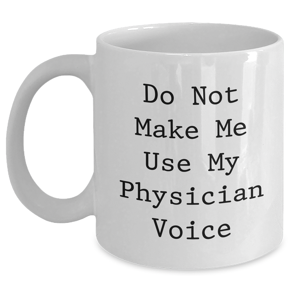 Funny Physician Gifts for Mother's Day - White Coffee Mug from Friends - 'Do Not Make Me Use My Physician Voice' - Main