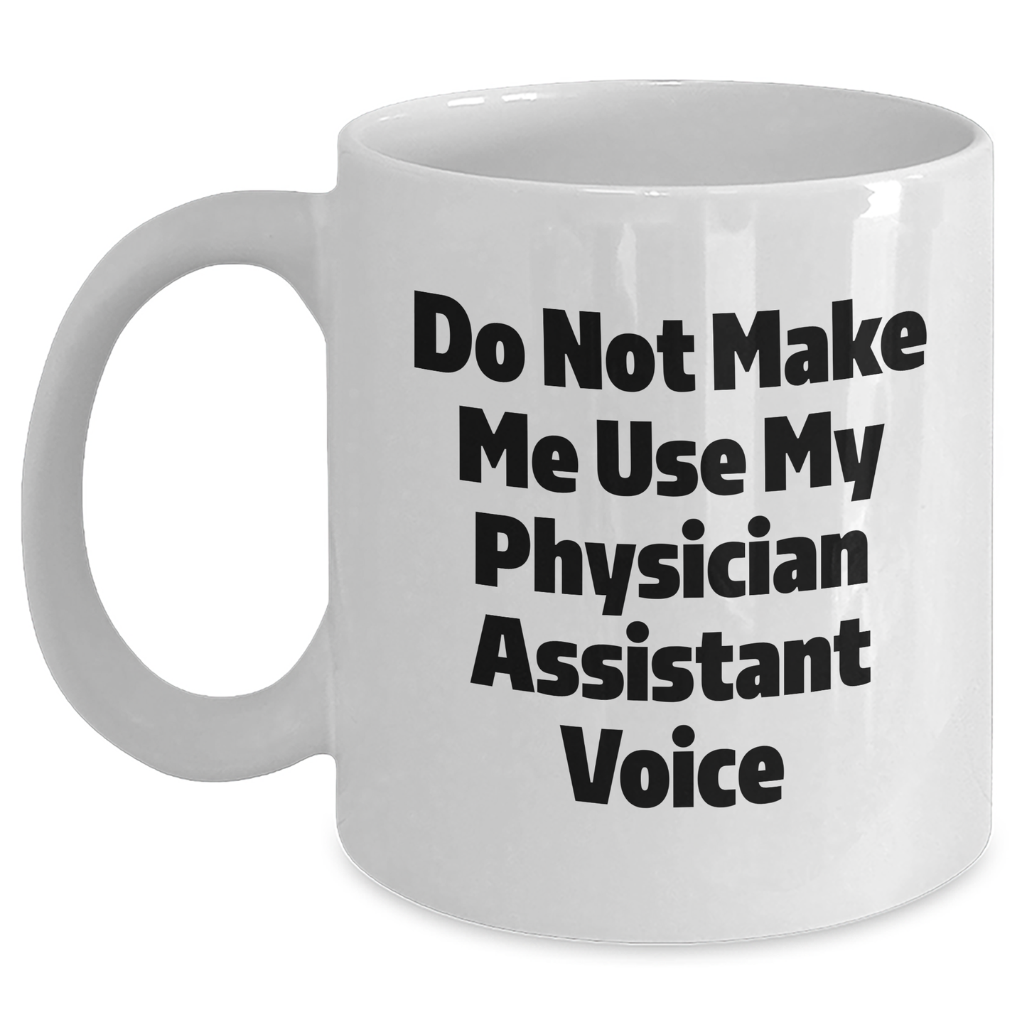 Funny Physician Assistant Gifts from Friends and Family - Do Not Make Me Use My Physician Assistant Voice White Coffee Mug for Mother's Day - Main