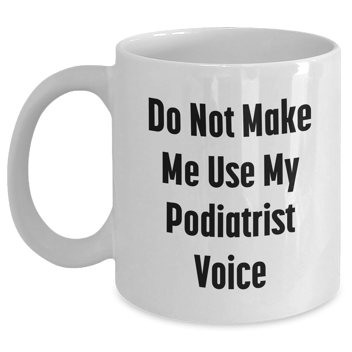 Funny Podiatrist Gifts from Mom, White Coffee Mug for Her, Do Not Make Me Use My Podiatrist Voice, Unique Mother's Day Unique Gifts for Women - Main