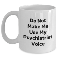 Load image into Gallery viewer, Funny Psychiatrist White Coffee Mugs, Gifts from Family to Gifts for Psychiatrist, &#39;Do Not Make Me Use My Psychiatrist Voice&#39;, Mother&#39;s Day Unique Gifts - Main

