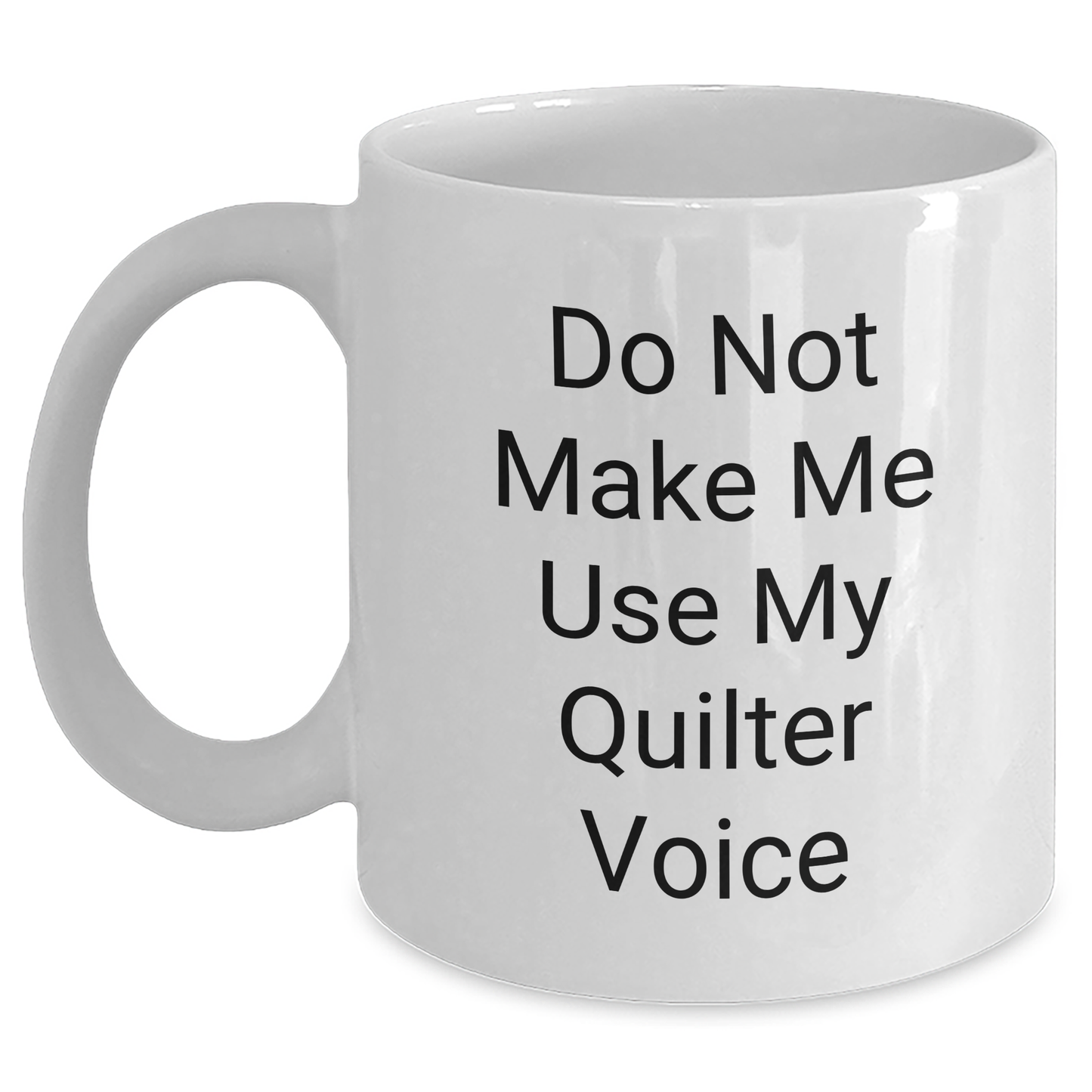 Funny Quilter Gifts for Women Friends - White Coffee Mug with 'Do Not Make Me Use My Quilter Voice' Quote - Gifts from Women to Quilter Friends on Graduation - Main
