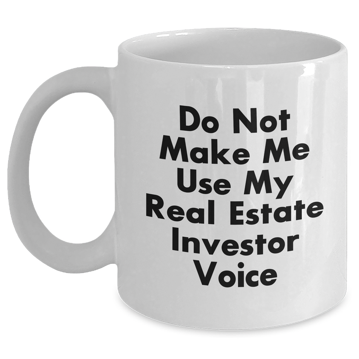 Funny Real Estate Investor Gifts from Friends for Men and Women Graduation Unique White Coffee Mug - 'Do Not Make Me Use My Real Estate Investor Voice' - Main