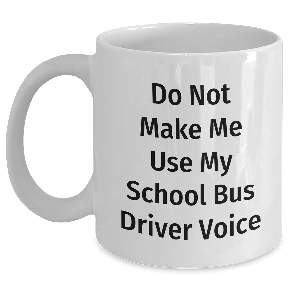 Funny School Bus Driver Gifts, White Coffee Mug with 'Do Not Make Me Use My School Bus Driver Voice' Quote, Gifts from Friends for School Bus Driver, Mother's Day Unique Gifts - Main