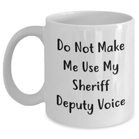Load image into Gallery viewer, Sheriff Deputy Humor Gifts from Men for Sheriff Deputy's Funny White Coffee Mug, Do Not Make Me Use My Sheriff Deputy Voice, Mother's Day Unique Gifts - Main
