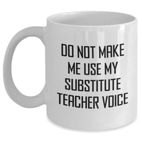 Load image into Gallery viewer, Funny Substitute Teacher Gifts, White Coffee Mug, &#39;Do Not Make Me Use My Substitute Teacher Voice&#39;, Mother&#39;s Day Unique Gifts, Gifts from Family, Gifts for Substitute Teacher - Main
