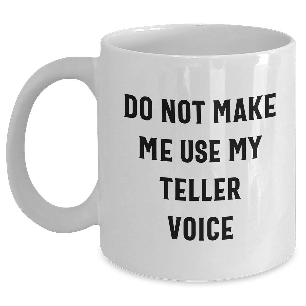 Funny Teller Gifts from Friends for Teller Enthusiasts White Coffee Mug, Do Not Make Me Use My Teller Voice, Graduation Unique Gifts - Main