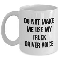 Load image into Gallery viewer, Truck Driver Humor White Coffee Mug, Gifts from Friends, Unique Graduation Gifts for Men, Do Not Make Me Use My Truck Driver Voice - Main
