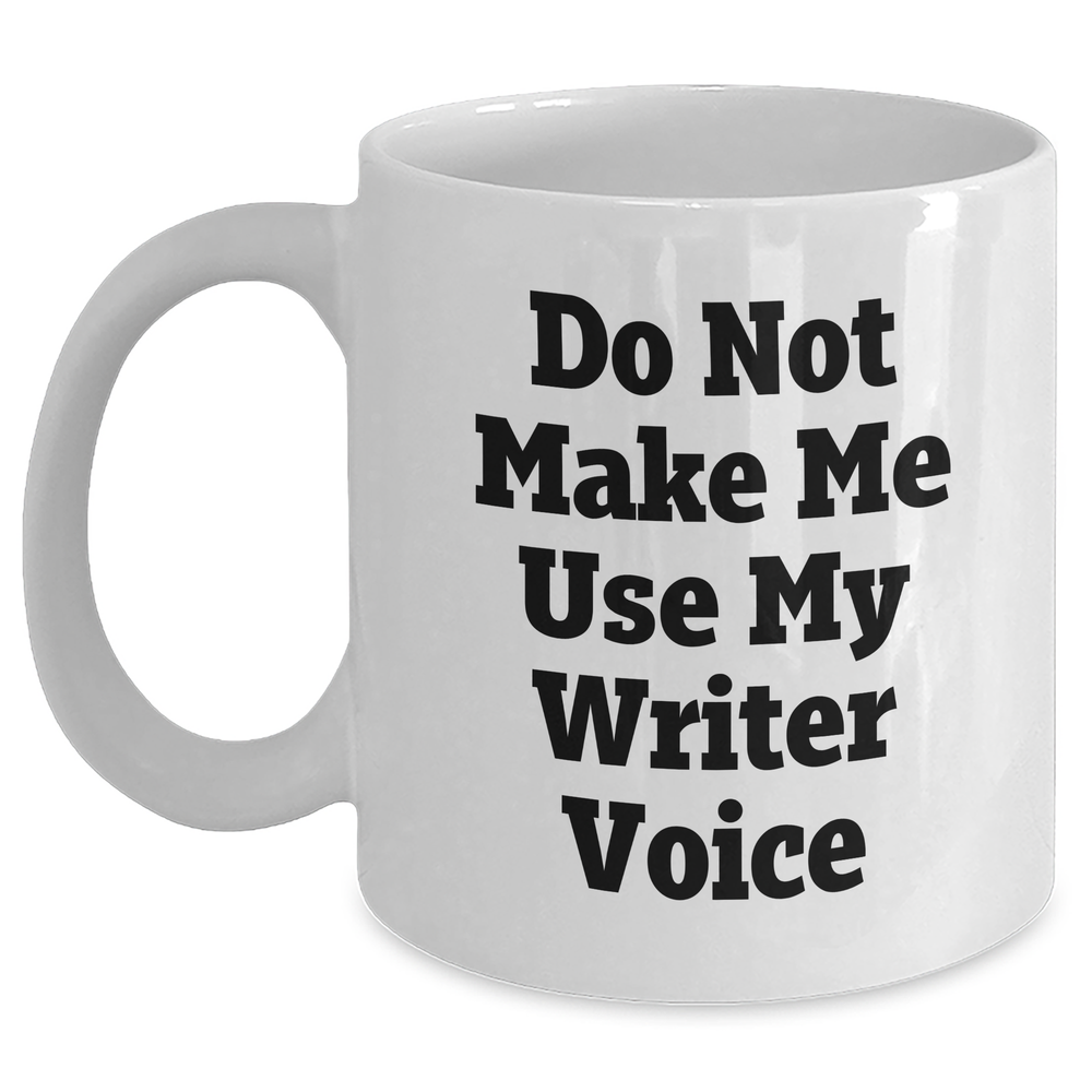 Funny Writer Gifts from Friends - 'Do Not Make Me Use My Writer Voice' on White Coffee Mug - Mother's Day Unique Gifts - Main