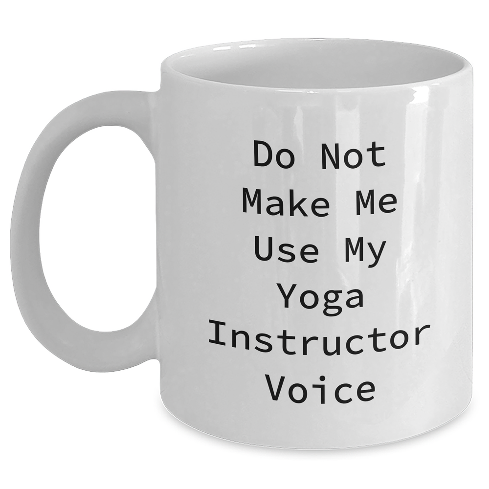 Funny Yoga Instructor Gifts from Men, Unique White Coffee Mugs for Yoga Instructor, 'Do Not Make Me Use My Yoga Instructor Voice' - 11oz or 15oz Ceramic Mugs for Mother's Day - Main