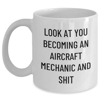 Load image into Gallery viewer, Funny Aircraft Mechanic Gifts, &#39;Look At You Becoming An Aircraft Mechanic And Shit&#39; White Coffee Mug for Father&#39;s Day, Gifts from Family, Friends, or Coworkers - Main
