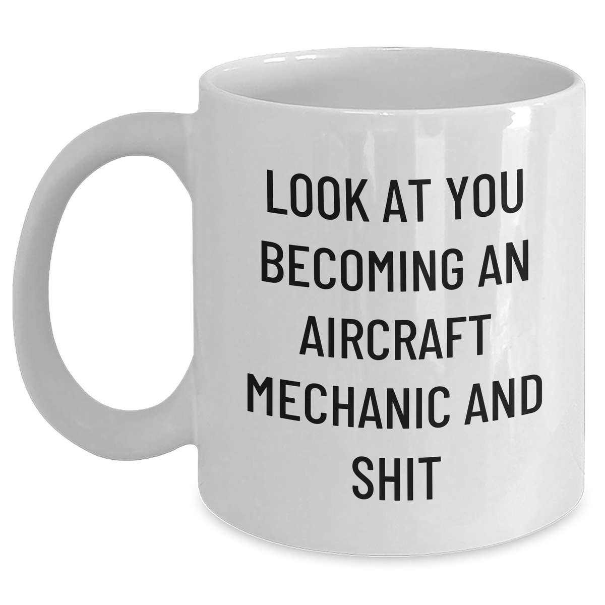 Funny Aircraft Mechanic Gifts, 'Look At You Becoming An Aircraft Mechanic And Shit' White Coffee Mug for Father's Day, Gifts from Family, Friends, or Coworkers - Main