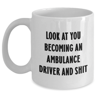 Load image into Gallery viewer, Funny Ambulance Driver Gifts, Gifts from Men, White Coffee Mug for Ambulance Driver, Mother&#39;s Day Unique Gifts, &#39;Look At You Becoming An Ambulance Driver And Shit&#39; Quote Mug, 11oz or 15oz - Main
