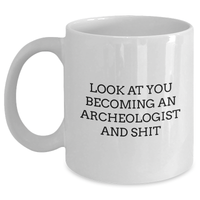 Load image into Gallery viewer, Funny Archeologist Gifts, White Coffee Mug for Father&#39;s Day - &#39;Look At You Becoming An Archeologist And Shit&#39; Gifts from Friends, Gifts for Archeologists - Main
