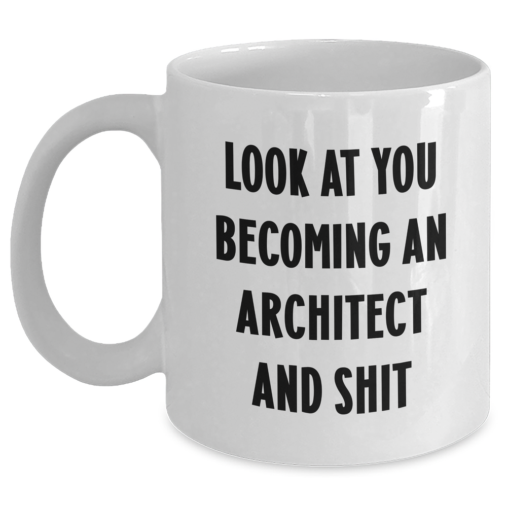 Funny Architect Gifts for Mom - 'Look At You Becoming An Architect And Shit' White Coffee Mug from Friends - Main
