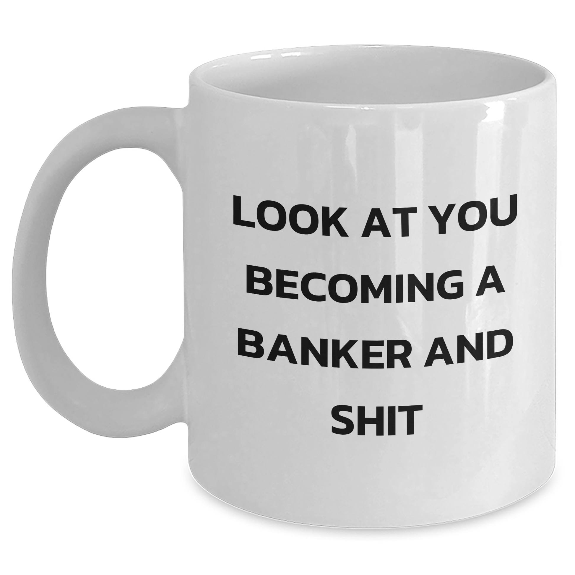 Funny Banker Gifts, White Coffee Mug for Dad on Father's Day, 'Look At You Becoming A Banker And Shit' - Gifts from Men, Gifts for Banker - Main