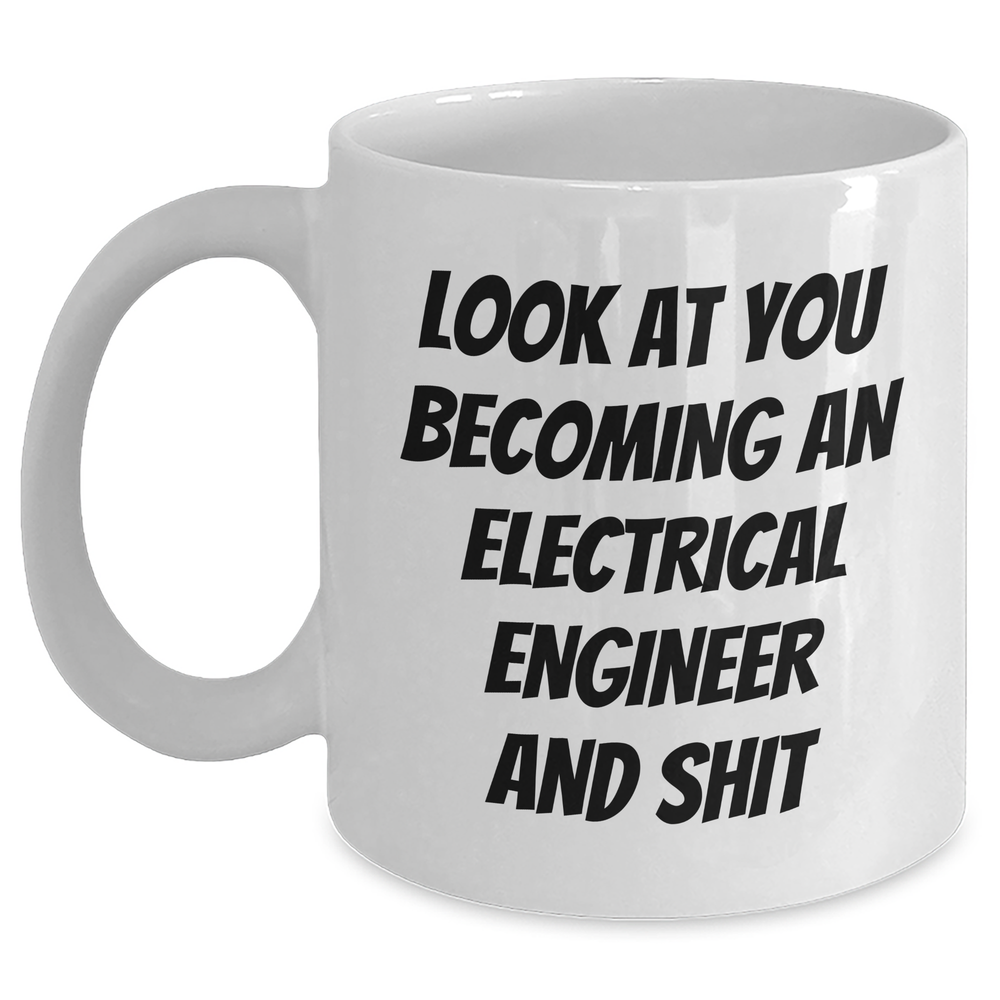 Gifts from Friends, Electrical Engineer Humor, Inspirational Graduation Gifts for Men, White Coffee Mug - Look At You Becoming An Electrical Engineer And Shit - Main