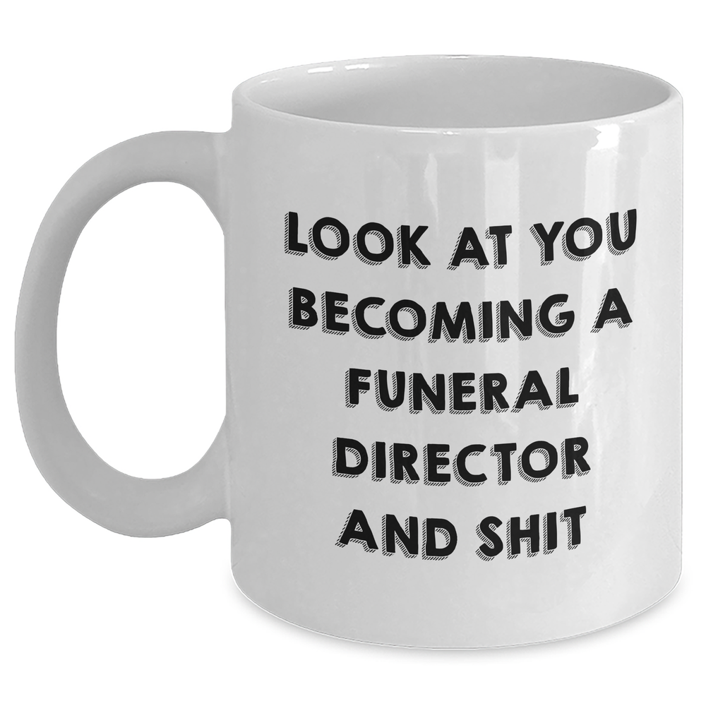 Funny Gifts for Funeral Directors from Friends - 'Look At You Becoming A Funeral Director And Shit' Quote on White Coffee Mug for Graduation - Main
