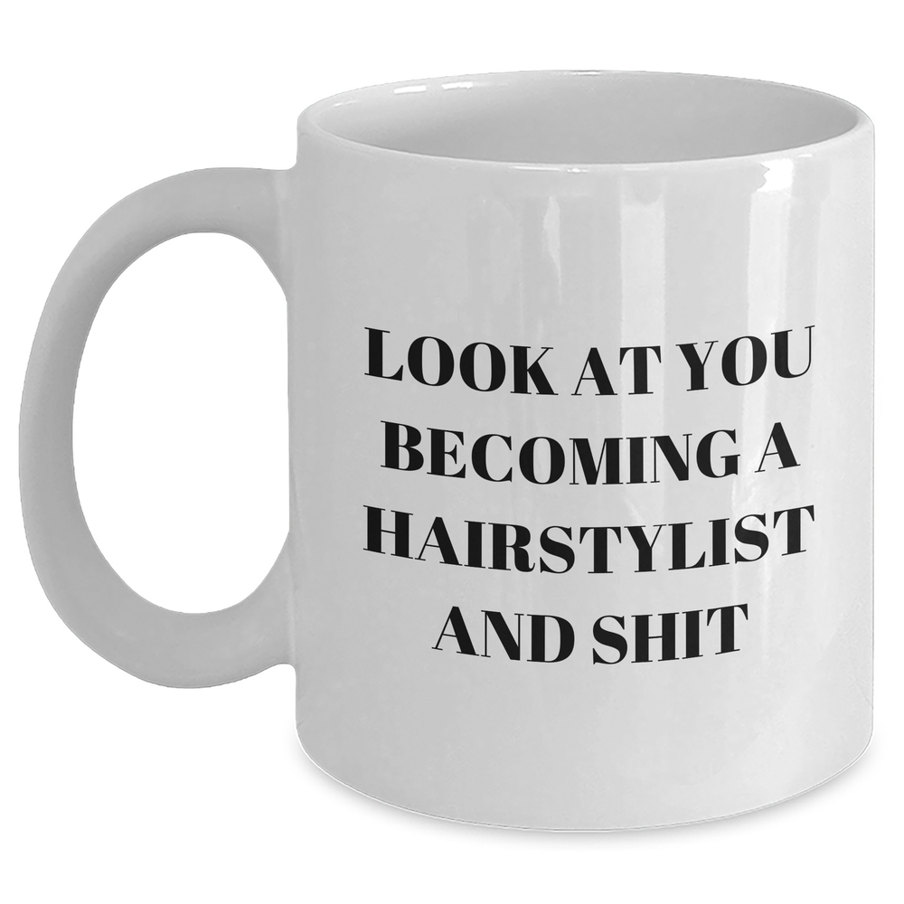 Funny Hairstylist Gifts for Her - White Coffee Mug, Look At You Becoming A Hairstylist And Shit, Graduation Unique Gifts from Friends, Family, Coworkers, Gifts for Hairstylist - Main