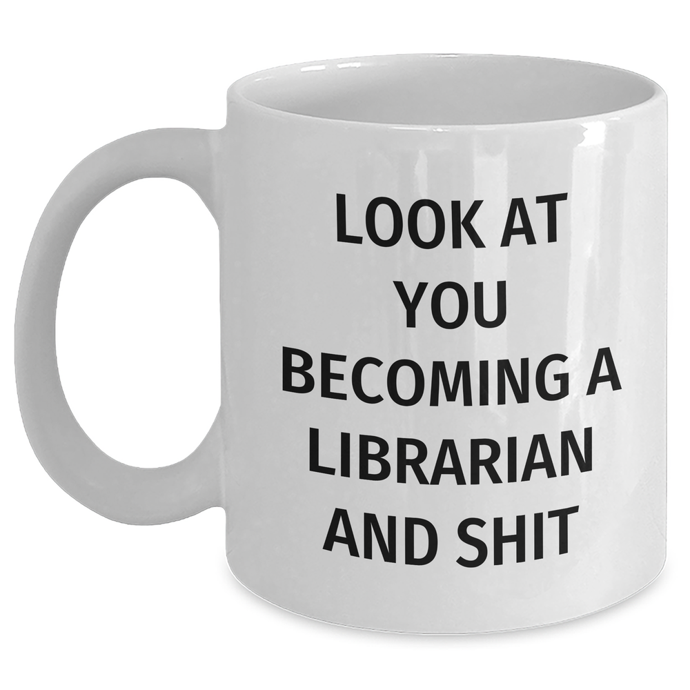 Funny Librarian Gifts from Friends and Family, White Coffee Mug for Mother's Day, 'Look At You Becoming A Librarian And Shit', 11oz or 15oz Capacity - Main