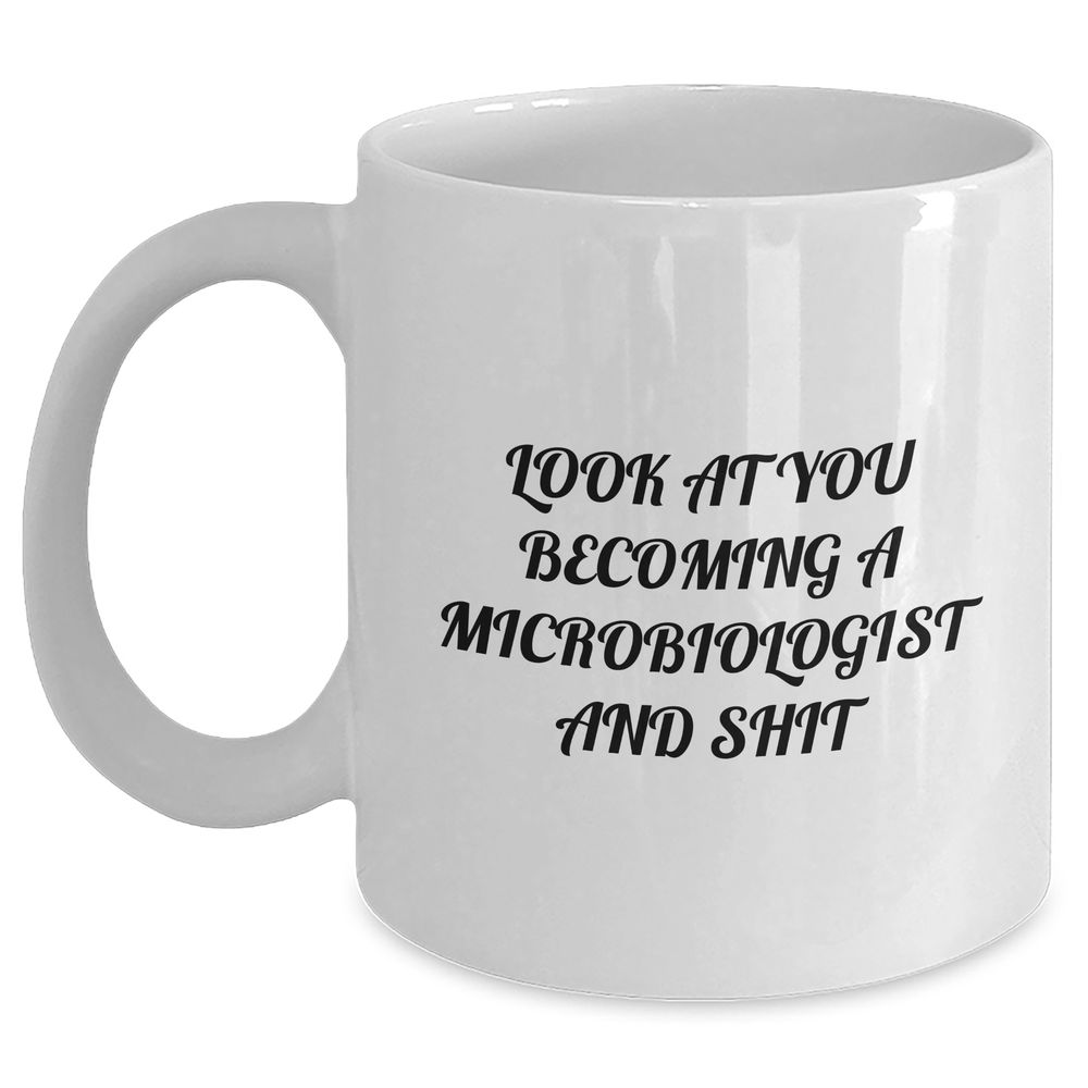 Funny Microbiologist Gifts from Friends for Graduation Unique White Coffee Mug - 'Look At You Becoming A Microbiologist And Shit' - Main