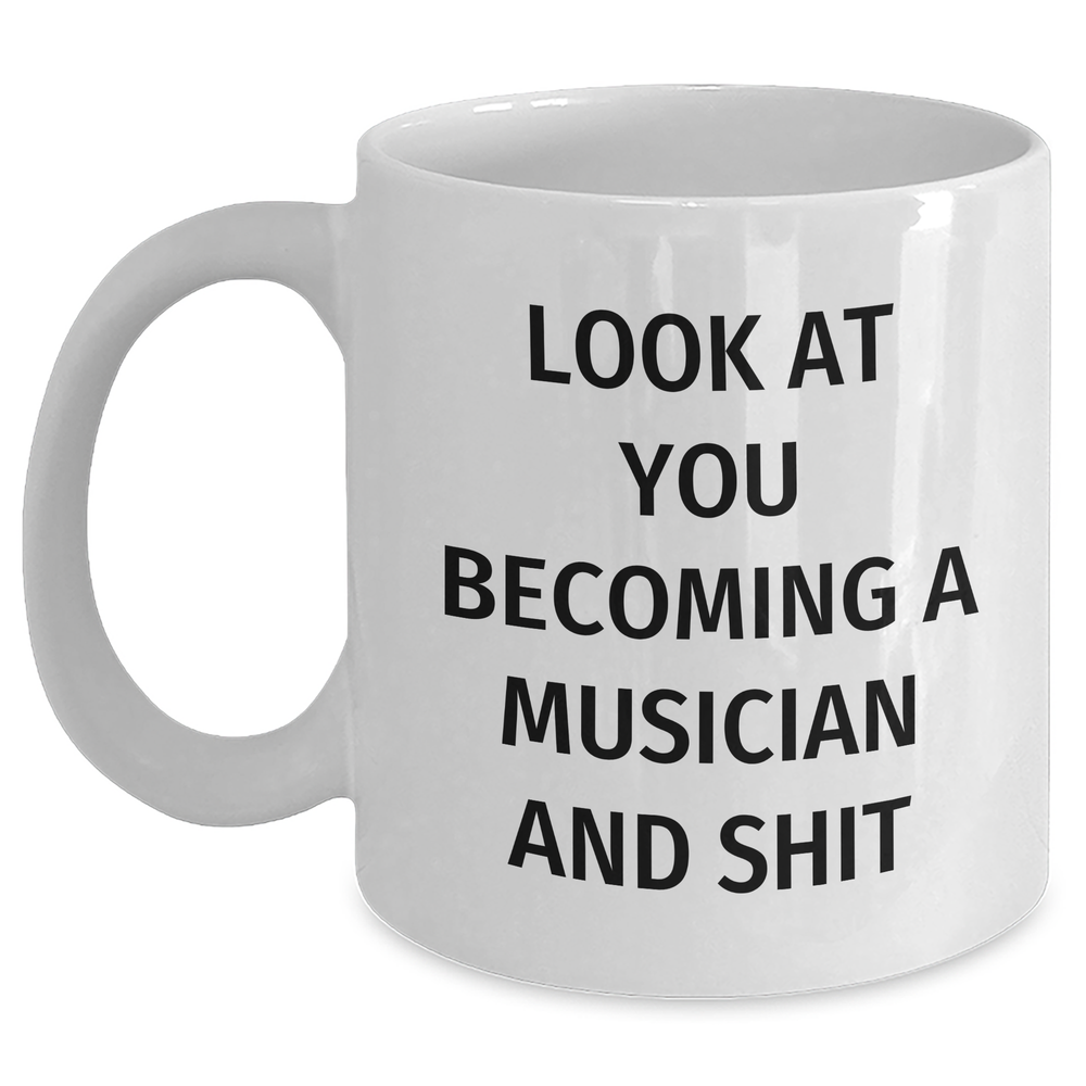 Funny Musician Gifts from Friends and Family, White Coffee Mug for Dad on Father's Day - 'Look At You Becoming A Musician And Shit' - Main