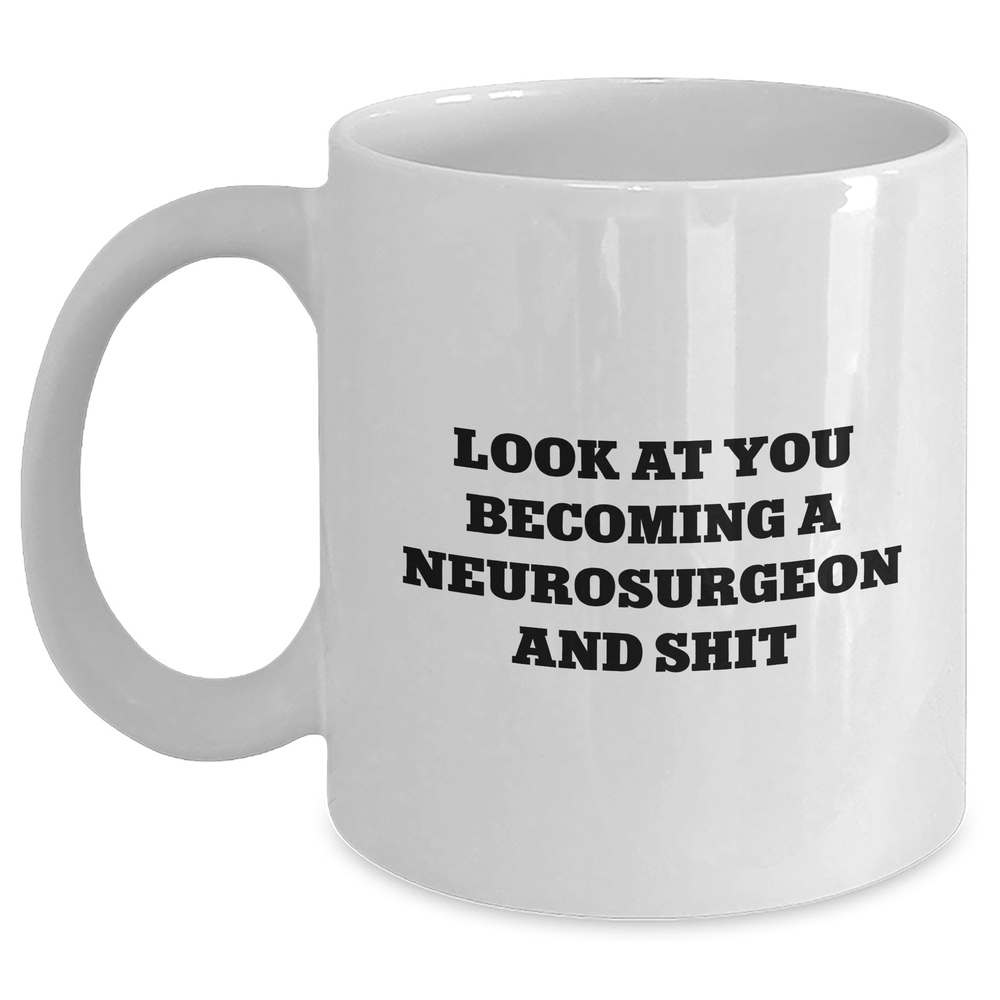 Funny Neurosurgeon Gifts for Her, White Coffee Mug, Mother's Day Unique Gifts from Friends, Inspirational Quote 'Look At You Becoming A Neurosurgeon And Shit' - Main