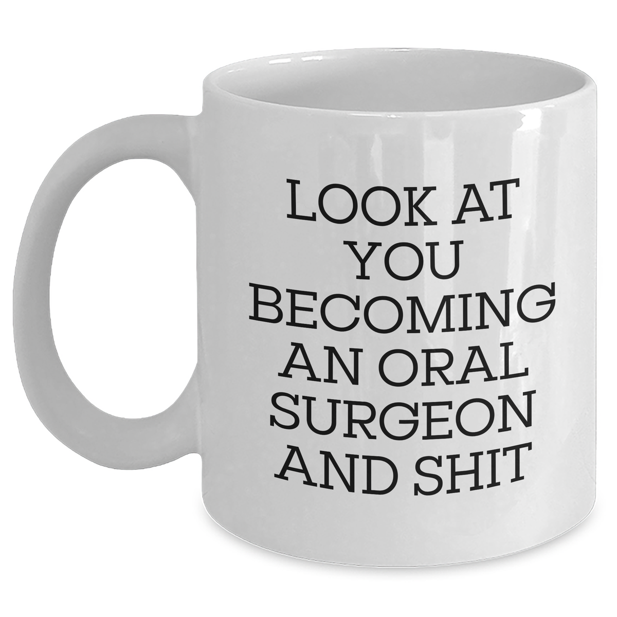 Funny Oral Surgeon Gifts for Him - 'Look At You Becoming An Oral Surgeon And Shit' White Coffee Mug Gifts from Men to Oral Surgeon on Father's Day - Main
