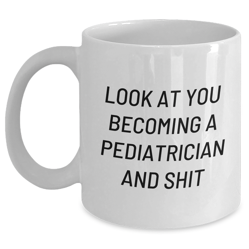 Gifts from Friends and Family, 'Look At You Becoming A Pediatrician And Shit', Funny Pediatrician White Coffee Mug for Graduation, Perfect for Pediatrician Gifts - Main