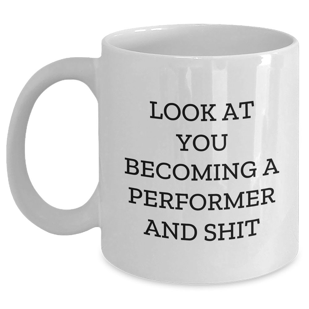 Funny Performer Gifts for Her from Friends, 'Look At You Becoming A Performer And Shit' White Coffee Mug for Mother's Day - Main